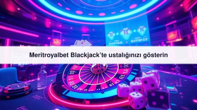 Meritroyalbet Blackjack’te